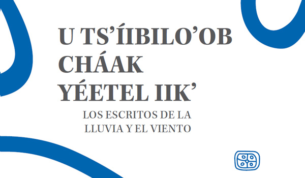 U ts'íibilo'ob cháak yéetel iik' / Los escritos de la lluvia y el viento