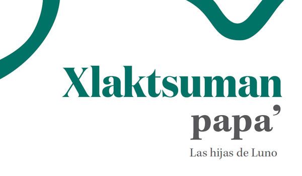 Xlaktsuman papa' / Las hijas de Luno